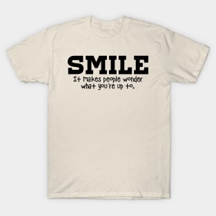 Smile. It Makes People Wonder What You're Up To T-Shirt